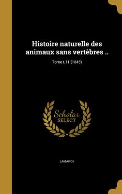 Histoire Naturelle Des Animaux Sans Vertebres ..; Tome T.11 (1845) - Lamarck, Jean Baptiste Pierre Antoine De (Creator), and Deshayes, G P (G?rard Paul) 1795-187 (Creator), and Dujardin, F?lix 1801-1860