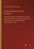 Histoire naturelle des coquilles d'Angleterre: Comprenant la figure et la description de toutes les especes decouvertes jusqu'ici dans ce pays, classees d'apres le systeme de Linne, Biblioth?que conchyliologique - Tome 1