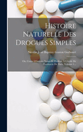 Histoire Naturelle Des Drogues Simples: Ou, Cours D'histoire Naturelle Profess  L'cole De Pharmacie De Paris, Volume 1...