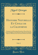 Histoire Naturelle Et Civile de la Californie, Vol. 2: Contenant Une Description Exacte de Ce Pays, de Son Sol, de Ses Montagnes, Lacs, Rivires Et Mers, de Ses Animaux, Vgtaux, Minraux, Et de Sa Fameuse Pcherie Des Perles (Classic Reprint)