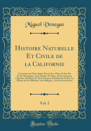 Histoire Naturelle Et Civile de la Californie, Vol. 2: Contenant Une Description Exacte de Ce Pays, de Son Sol, de Ses Montagnes, Lacs, Rivires Et Mers, de Ses Animaux, Vgtaux, Minraux, Et de Sa Fameuse Pcherie Des Perles; Les Moeurs de Ses Habi