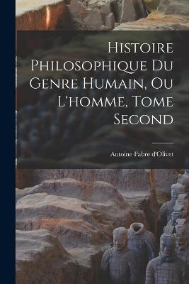 Histoire Philosophique du Genre Humain, ou L'homme, Tome Second - D'Olivet, Antoine Fabre