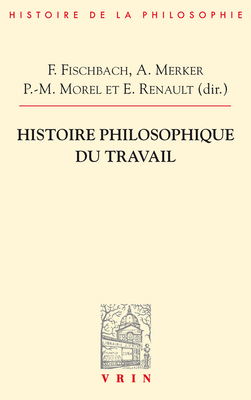 Histoire Philosophique Du Travail - Fischbach, Franck (Contributions by), and Goeken, Johann (Contributions by), and Ismard, Paulin (Contributions by)