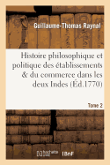 Histoire Philosophique Et Politique Des tablissemens. Tome 2: & Du Commerce Des Europens Dans Les Deux Indes