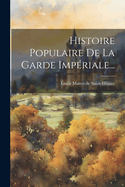 Histoire Populaire de La Garde Imperiale...