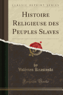 Histoire Religieuse Des Peuples Slaves (Classic Reprint)