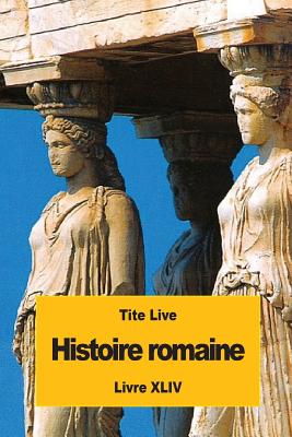 Histoire romaine: Livre XLIV - Nisard, Desire (Translated by), and Tite Live