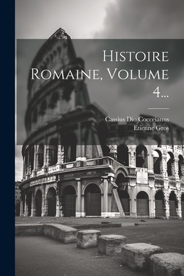 Histoire Romaine, Volume 4... - Cocceianus, Cassius Dio, and Gros, Etienne