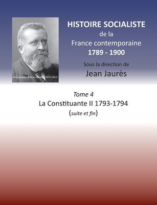 Histoire socialiste de la France contemporaine: Tome 4 La Constituante II 1793-1794 (suite et fin) - Jaur?s, Jean