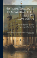 Histoire Tragiqve Et Memorable, de Pierre de Gaverston: Gentil-Homme Gascon, Iadis Le Mignon d'Edo?ard 2. Roy d'Angleterre