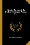 Histoire Universelle de L'Eglise Catholique, Volume 24...