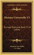 Histoire Universelle V3: Ouvrage Posthume, Book 17-20 (1834)