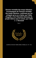 Histoire Veritable Des Temps Fabuleux. Accompagnee de L'Histoire Veritable Des Temps Fabuleux, Confirmee Par Les Critiques Qu'on En a Faites, Par L'Abbe Chapelle, Et de L'Herodote Historien Du Peuple Hebreu Sans Le Savoir, Par L'Abbe J.-J. Bonnaud; Tome 1