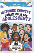 Histoires Courtes Drles Pour Les Adolescents: 50 Lectures Rapides Hilarantes Pour Alimenter Votre Rire