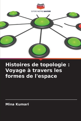 Histoires de topologie: Voyage ? travers les formes de l'espace - Kumari, Mina