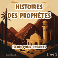 Histoires Des Prophtes Islam: Pour Enfants 7 Rcits bass sur le Noble Coran et la Sunna Authentique Contes Islamiques Pour les Jeunes Esprits (Islam Pour Enfants) - Livre 1