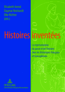 Histoires Invent?es: La Repr?sentation Du Pass? Et de l'Histoire Dans Les Litt?ratures Fran?aise Et Francophones