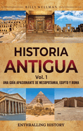 Historia antigua Vol. 1: Una gua apasionante de Mesopotamia, Egipto y Roma