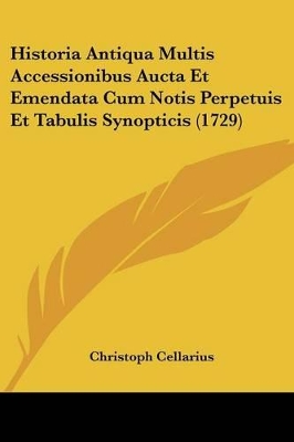 Historia Antiqua Multis Accessionibus Aucta Et Emendata Cum Notis Perpetuis Et Tabulis Synopticis (1729) - Cellarius, Christoph