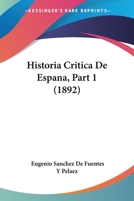 Historia Critica De Espana, Part 1 (1892) - Pelaez, Eugenio Sanchez De Fuentes y