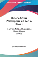 Historia Critica Philosophiae V3, Part 2, Book 1: A Christo NATO Ad Repurgatas Usque Literas (1743)