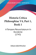 Historia Critica Philosophiae V4, Part 1, Book 1: A Tempore Resuscitatarum In Occidente (1743)