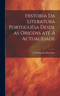 Historia Da Literatura Portuguesa Desde as Origens Ate a Actualidade