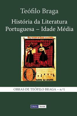 Historia Da Literatura Portuguesa - Idade Media - Braga, Teofilo