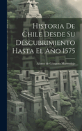 Historia de Chile Desde Su Descubrimiento Hasta El Ano 1575