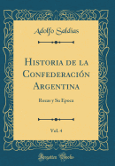 Historia de la Confederacin Argentina, Vol. 4: Rozas Y Su poca (Classic Reprint)