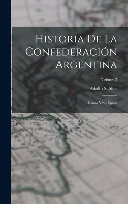 Historia de la Confederaci?n Argentina: Rozas Y Su ?poca; Volume 3 - Sald?as, Adolfo