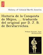 Historia de la Conquista de Me jico, ... traducida del original por D. J. B. de Beratarrechea.