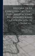 Historia de La Conquista del Peru, Con Observaciones Preliminares Sobre La Civilizacion de Los Incas...