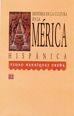 Historia de La Cultura En La America Hispanica - Hernndez, Rafael, and Henriquez Urena, Pedro