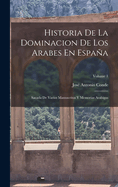 Historia De La Dominacion De Los Arabes En Espaa: Sacada De Varios Manuscritos Y Memorias Arabigas; Volume 1