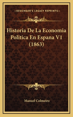 Historia de La Economia Politica En Espana V1 (1863) - Colmeiro, Manuel