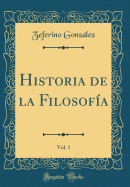 Historia de la Filosofa, Vol. 1 (Classic Reprint)