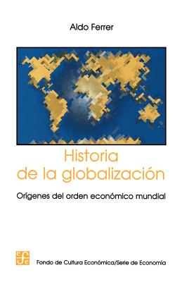 Historia de la Globalizacion: Origenes del Orden Economico Mundial - Ferrer, Aldo