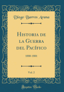 Historia de la Guerra del Pacfico, Vol. 2: 1880-1881 (Classic Reprint)