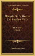 Historia De La Guerra Del Pacifico, V1-2: 1879-1881 (1880)