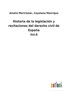 Historia de la legislaci?n y recitaciones del derecho civil de Espaa: Vol.8