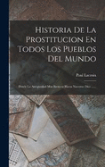 Historia De La Prostitucion En Todos Los Pueblos Del Mundo: Desde La Antigedad Mas Remota Hasta Nuestros Dias ......