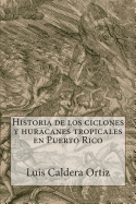 Historia de los ciclones y huracanes tropicales en Puerto Rico - Crespo Vargas, Pablo L (Editor), and Caldera Ortiz, Luis