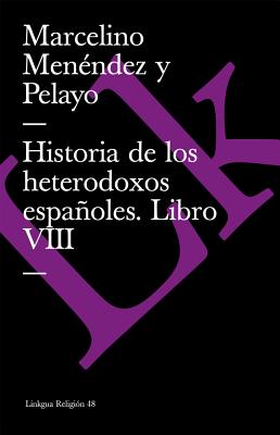 Historia de los heterodoxos espaoles: Libro VIII - Menndez Y Pelayo, Marcelino