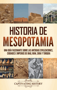 Historia de Mesopotamia: Una gua fascinante sobre las antiguas civilizaciones, ciudades e imperios de Iraq, Irn, Siria y Turqua