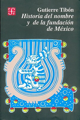 Historia del Nombre y de la Fundacion de Mexico - Tibn, Gutierre, and Soustelle, Jacques (Prologue by)