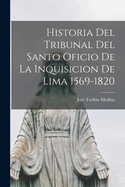 Historia del Tribunal del Santo Oficio de la Inquisicion de Lima 1569-1820