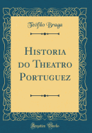 Historia Do Theatro Portuguez (Classic Reprint)