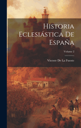 Historia Eclesistica De Espaa; Volume 2