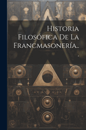 Historia Filosofica de La Francmasoneria...